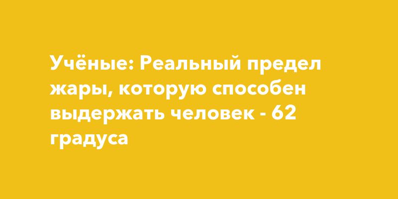 Предел выживания: насколько жарко может быть человеку? Предел выживания: насколько жарко может быть человеку?