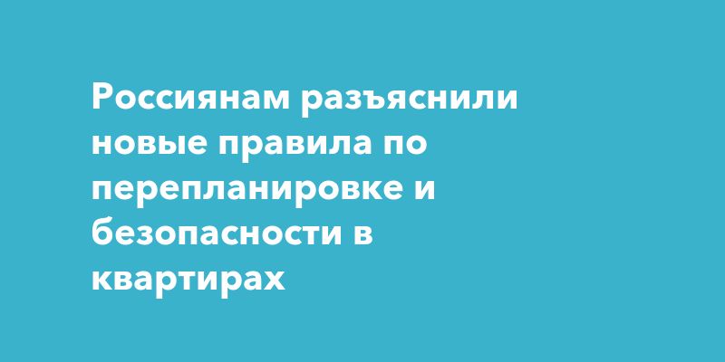 Что нужно знать о новых правилах перепланировки квартир в России? Что нужно знать о новых правилах перепланировки квартир в России?