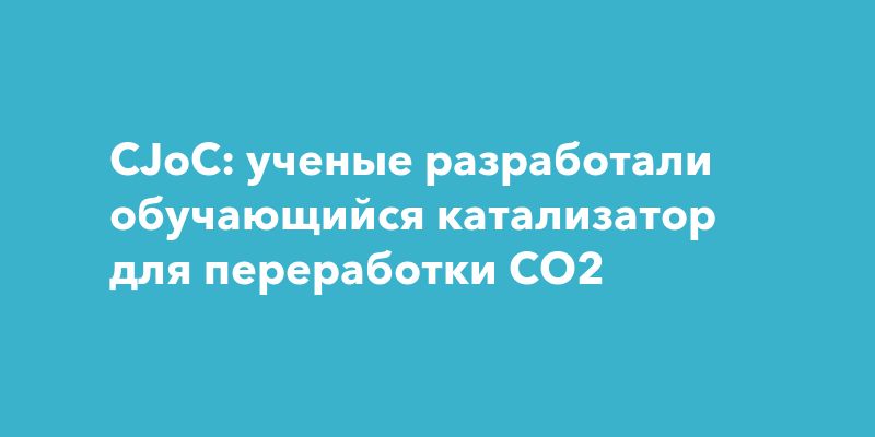 Новый шаг в борьбе с изменением климата: катализатор, преобразующий CO2 в CO